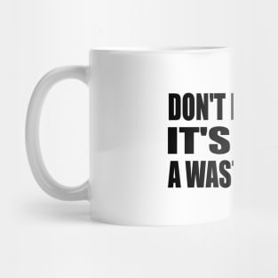 Don't be so sad, it's such a waste of time Mug